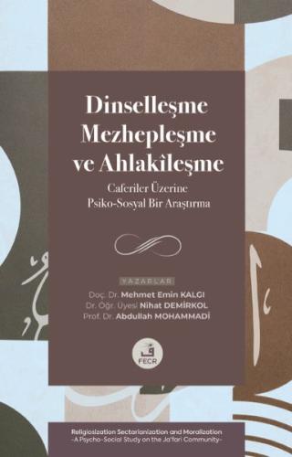 Dinselleşme Mezhepleşme ve Ahlakileşme - Caferiler Üzerine Psiko-Sosyal Bir Araştırma
