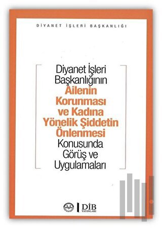 Diyanet İşleri Başkanlığının Ailenin Korunması ve Kadına Yönelik Şiddetin Önlenmesi Konusunda Görüş ve Uygulamaları