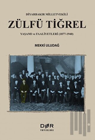 Diyarbakır Milletvekili Zülfü Tiğrel Yaşamı ve Faaliyetleri (1877-1940)