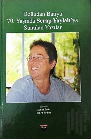 Doğudan Batıya 70. Yaşında Serap Yaylalı'ya Sunulan Yazılar (Ciltli)