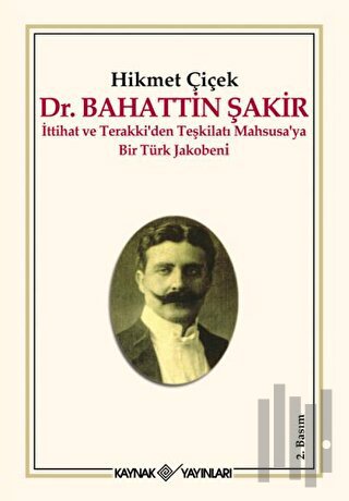 Dr. Bahattin Şakir : İttihat ve Terakki’den Teşkilatı Mahsusa’ya Bir Türk Jakobeni