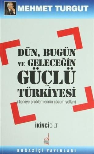 Dün Bugün ve Geleceğin Güçlü Türkiyesi Cilt: 2