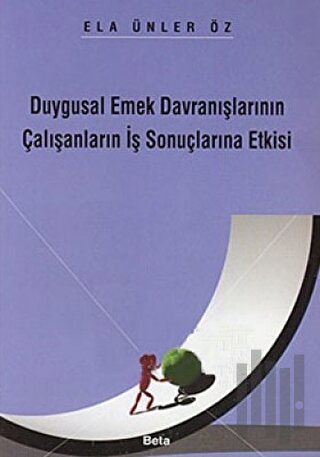 Duygusal Emek Davranışlarının Çalışanların İş Sonuçlarına Etkisi