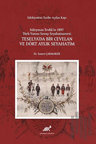 Edebiyattan Tarihe Açılan Kapı - Süleyman Tevfik’in 1987 Türk-Yunan Savaşı Seyahatnamesi: Teselya’da