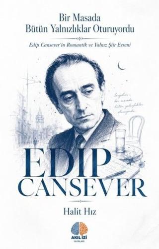 Edip Cansever: Bir Masada Butun Yalnızlıklar Oturuyordu - Edip Cansever'in Romantik ve Yalnız Şiir