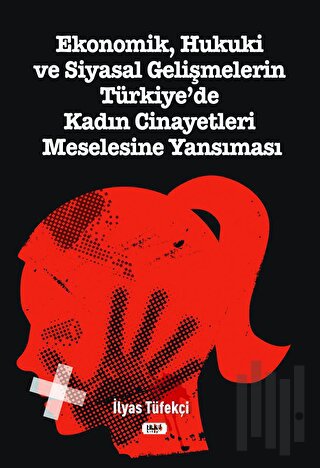 Ekonomik, Hukuki ve Siyasal Gelişmelerin Türkiye`de Kadın Cinayetleri Meselesine Yansıması