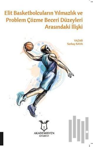 Elit Basketbolcuların Yılmazlık ve Problem Çözme Beceri Düzeyleri Arasındaki İlişki