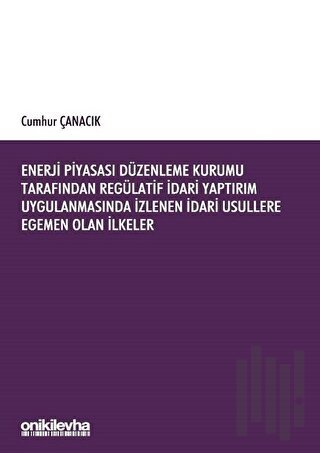 Enerji Piyasası Düzenleme Kurumu Tarafından Regülatif İdari Yaptırım Uygulanmasında İzlenen İdari Usullere Egemen Olan İlkeler