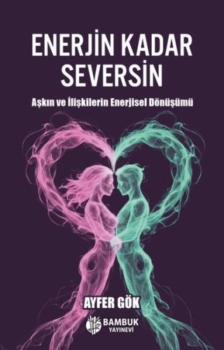 Enerjin Kadar Seversin - Aşkın ve İlişkilerin Enerjisel Dönüşümü | Kit