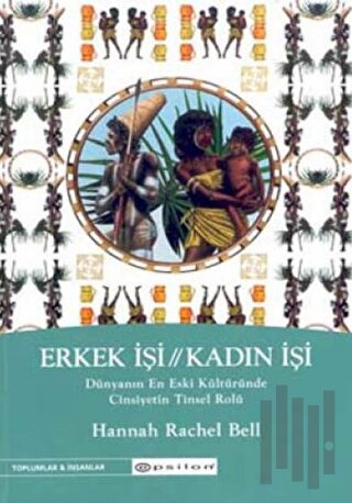 Erkek İşi / Kadın İşi Dünyanın En Eski Kültüründe Cinsiyetin Tinsel Rolü
