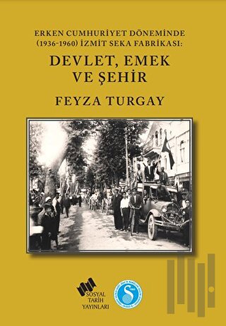 Erken Cumhuriyet Döneminde (1936-1960) İzmit SEKA Fabrikası: Devlet,Emek ve Şehir
