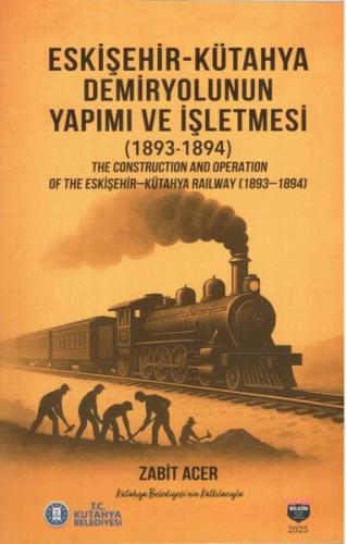 Eskişehir - Kütahya Demiryolunun Yapımı ve İşletmesi (1893 - 1894) | K
