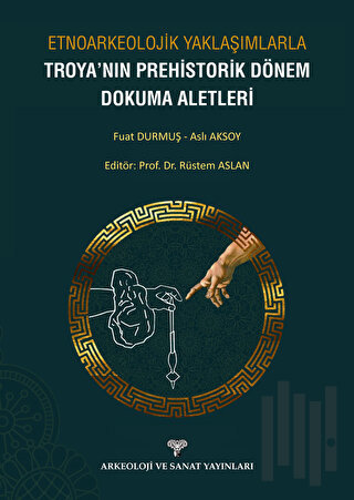 Etnoarkeolojik Yaklaşımlarla Troya'nın Prehistorik Dönem Dokuma Aletleri