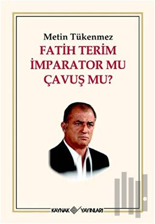 Fatih Terim İmparator mu Çavuş mu?