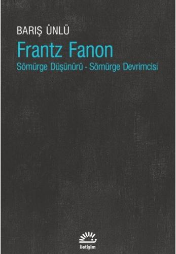 Frantz Fanon: Sömürge Düşünürü-Sömürge Devrimcisi | Kitap Ambarı