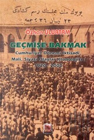 Geçmişe Bakmak Cumhuriyet Dönemi İktisadi, Mali, Siyasi Olaylar Kronolojisi 1920-2000 (Ciltli)