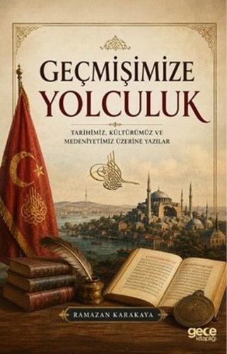 Geçmişimize Yolculuk: Tarihimiz Kültürümüz ve Medeniyetimiz Üzerine Yazılar