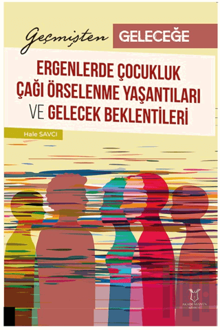 Geçmişten Geleceğe: Ergenlerde Çocukluk Çağı Örselenme Yaşantıları ve Gelecek Beklentileri