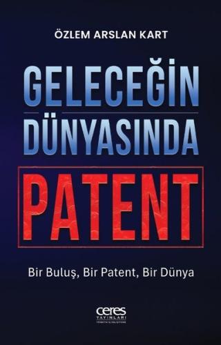Geleceğin Dünyasında Patent - Bir Buluş, Bir Patent, Bir Dünya