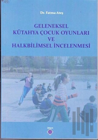 Geleneksel Kütahya Çocuk Oyunları ve Halkbilimsel İncelenmesi