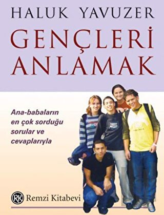 Gençleri Anlamak Ana-Babaların En Çok Sorduğu Sorular ve Cevaplarıyla 