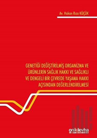 Genetiği Değiştirilmiş Organizma ve Ürünlerin Sağlık Hakkı ve Sağlıklı ve Dengeli Bir Çevrede Yaşama Hakkı Açısından Değerlendirilmesi