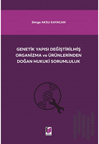 Genetik Yapısı Değiştirilmiş Organizma ve Ürünlerinden Doğan Hukuki Sorumluluk
