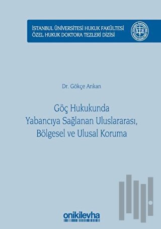 Göç Hukukunda Yabancıya Sağlanan Uluslararası, Bölgesel ve Ulusal Koruma (Ciltli)