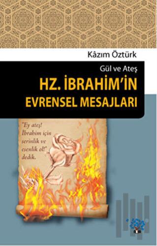 Gül ve Ateş Hz. İbrahim'in Evrensel Mesajları