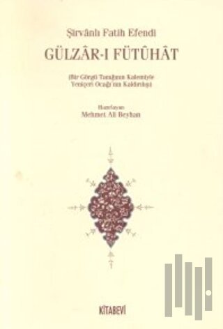 Gülzar-ı Fütuhat (Bir Görgü Tanığının Kalemiyle Yeniçeri Ocağının Kaldırılışı)