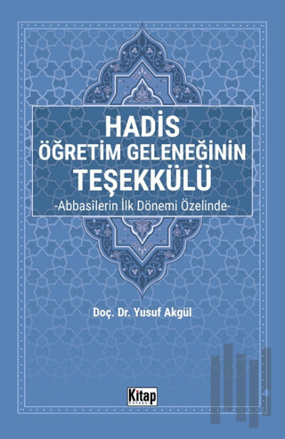 Hadis Öğretim Geleneğinin Teşekkülü Abbasilerin İlk Dönemi Özelinde-