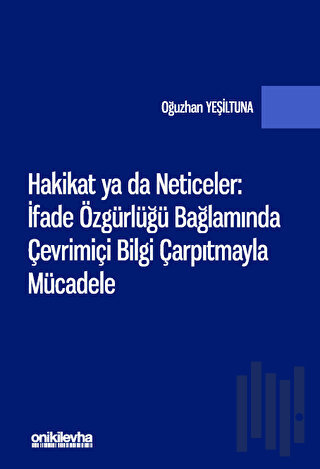 Hakikat ya da Neticeler: İfade Özgürlüğü Bağlamında Çevrimiçi Bilgi Çarpıtmayla Mücadele