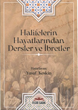 Halifelerin Hayatlarından Dersler ve İbretler
