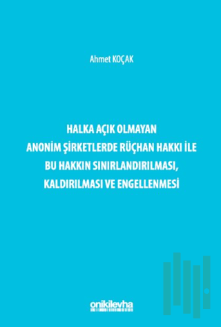 Halka Açık Olmayan Anonim Şirketlerde Rüçhan Hakkı ile Bu Hakkın Sınırlandırılması, Kaldırılması ve Engellenmesi (Ciltli)