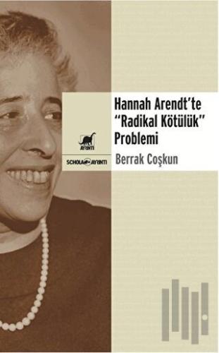 Hannah Arendt’te “Radikal Kötülük” Problemi