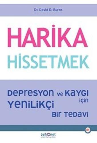 Harika Hissetmek - Depresyon ve Kaygı İçin Yenilikçi Bir Tedavi