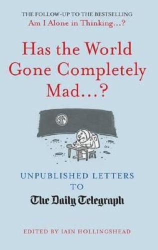 Has the World Gone Completely Mad...?: Unpublished Letters to the Daily Telegraph (Ciltli)