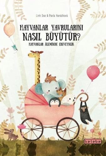 Hayvanlar Yavrularını Nasıl Büyütür? Hayvanlar Aleminde Ebeveynlik (Ciltli)