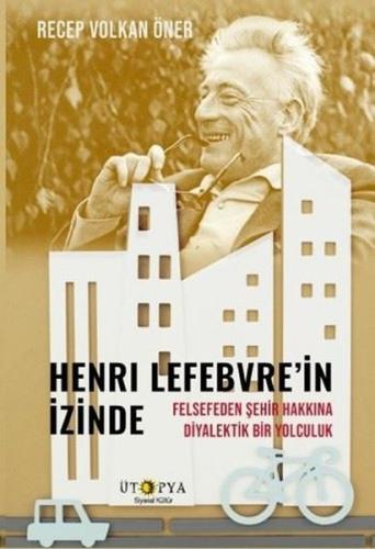 Henri Lefebvre'in İzinde - Felsefeden Şehir Hakkına Diyalektik Bir Yolculuk