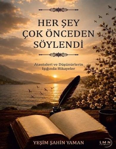 Her Şey Çok Önceden Söylendi - Atasözleri ve Düşünürlerin Işığında Hikayeler