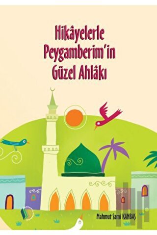 Hikayelerle Peygamberim'in Güzel Ahlakı