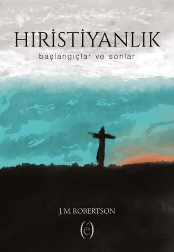 Hıristiyanlık - Başlangıçlar ve Sonlar