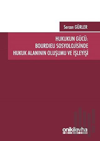 Hukukun Gücü: Bourdieu Sosyolojisinde Hukuk Alanının Oluşumu ve İşleyişi
