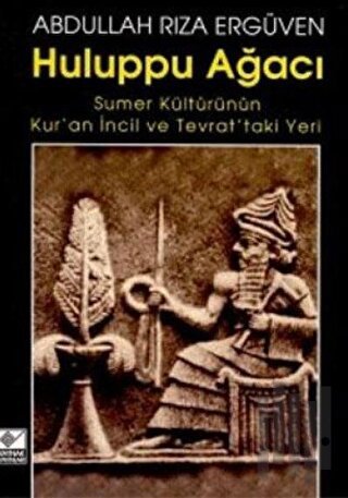 Huluppu Ağacı Sumer Kültürünün Kur’an İncil ve Tevrat’taki Yeri | Kita