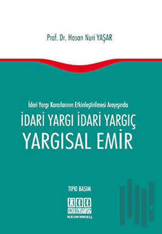 İdari Yargı Kararlarının Etkinleştirilmesi Arayışında İdari Yargı İdari Yargıç Yargısal Emir