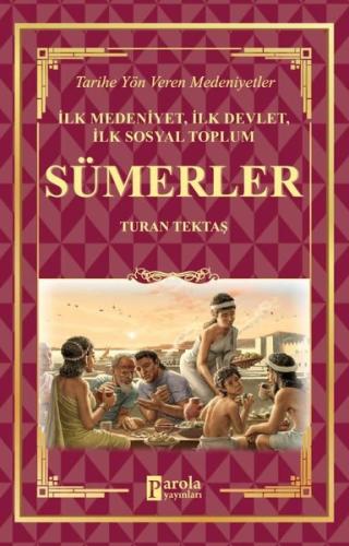 İlk Medeniyet İlk Devlet İlk Sosyal Toplum: Sümerler - Tarihe Yön Veren Medeniyetler
