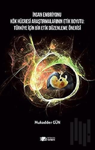İnsan Embriyonu Kök Hücresi Araştırmalarının Etik Boyutu: Türkiye İçin Bir Etik Düzenleme Önerisi
