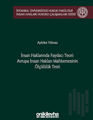 İnsan Haklarında Faydacı Teori: Avrupa İnsan Hakları Mahkemesi'nin Ölçülülük Testi (Ciltli)