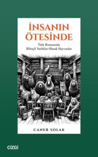 İnsanın Ötesinde - Türk Romanında Bilinçli Varlıklar Olarak Hayvanlar
