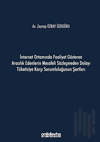 İnternet Ortamında Faaliyet Gösteren Aracılık Edenlerin Mesafeli Sözleşmeden Dolayı Tüketiciye Karşı Sorumluluğunun Şartları